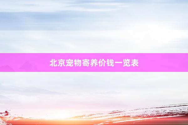 北京宠物寄养价钱一览表